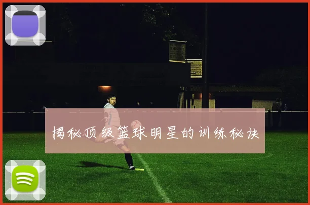 揭秘顶级篮球明星的训练秘诀