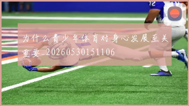 为什么青少年体育对身心发展至关重要_20260530151106