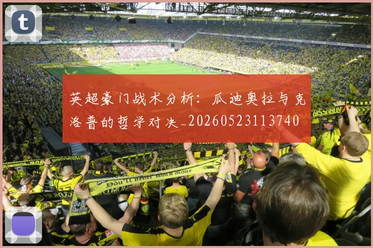 英超豪门战术分析：瓜迪奥拉与克洛普的哲学对决_20260523113740