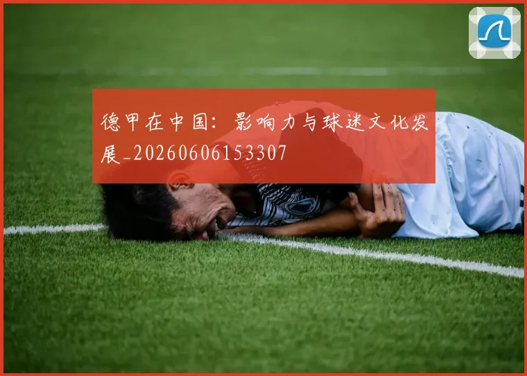 德甲在中国:影响力与球迷文化发展_20260606153307