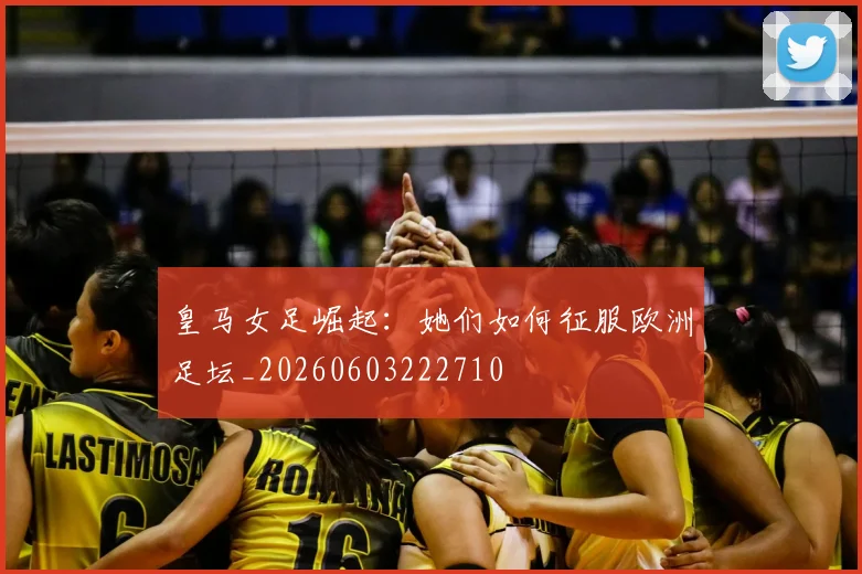 皇马女足崛起:她们如何征服欧洲足坛_20260603222710