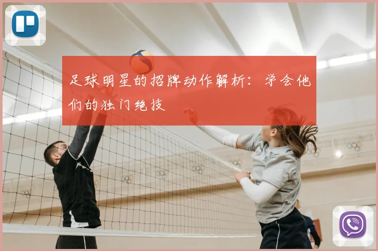 足球明星的招牌动作解析：学会他们的独门绝技