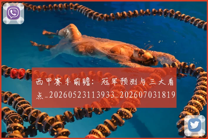 西甲赛季前瞻：冠军预测与三大看点_20260523113933_20260703181920