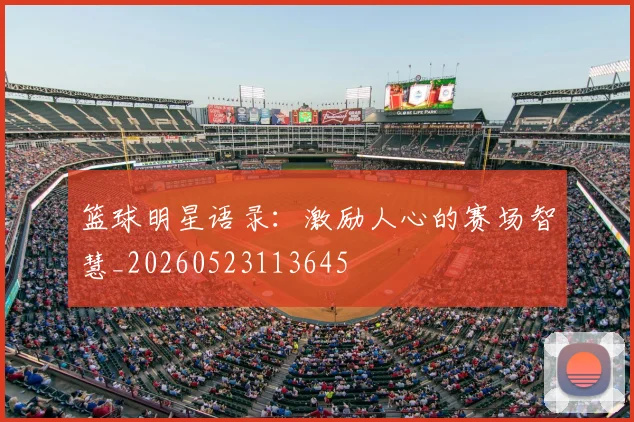 篮球明星语录:激励人心的赛场智慧_20260523113645