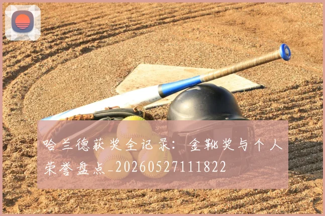 哈兰德获奖全记录：金靴奖与个人荣誉盘点_20260527111822