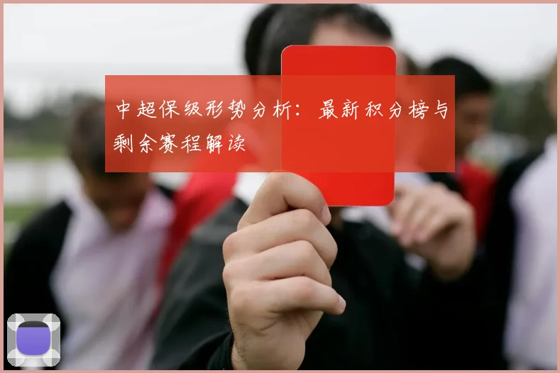 中超保级形势分析:最新积分榜与剩余赛程解读